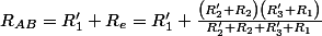 R_{AB}=R'_{1}+R_{e}=R'_{1}+\frac{\left(R'_{2}+R_{2}\right)\left(R'_{3}+R_{1}\right)}{R'_{2}+R_{2}+R'_{3}+R_{1}}